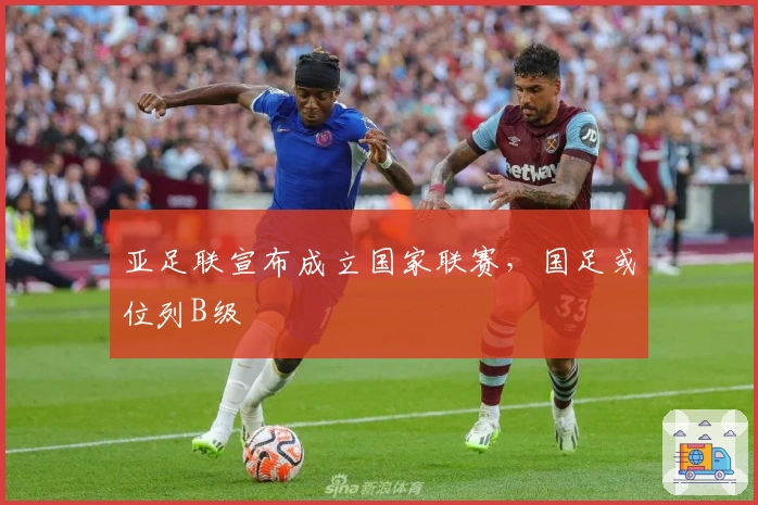 亚足联宣布成立国家联赛，国足或位列B级