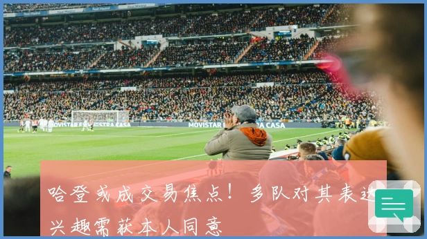 哈登或成交易焦点！多队对其表达兴趣需获本人同意